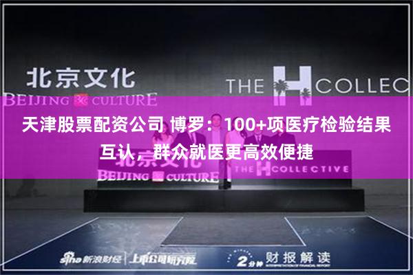 天津股票配资公司 博罗：100+项医疗检验结果互认，群众就医更高效便捷