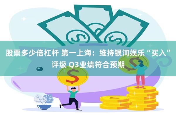 股票多少倍杠杆 第一上海：维持银河娱乐“买入”评级 Q3业绩符合预期