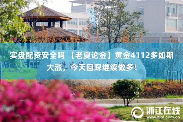 实盘配资安全吗 【老夏论金】黄金4112多如期大涨，今天回踩继续做多！
