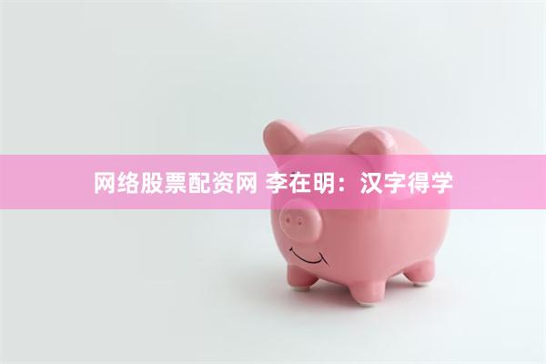 网络股票配资网 李在明:汉字得学