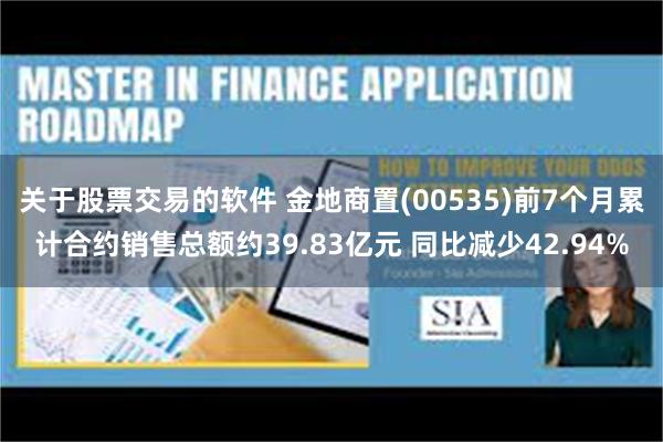 关于股票交易的软件 金地商置(00535)前7个月累计合约销售总额约39.83亿元 同比减少42.94%