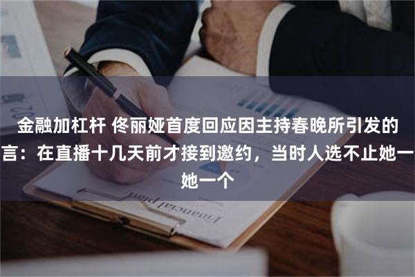 金融加杠杆 佟丽娅首度回应因主持春晚所引发的谣言：在直播十几天前才接到邀约，当时人选不止她一个