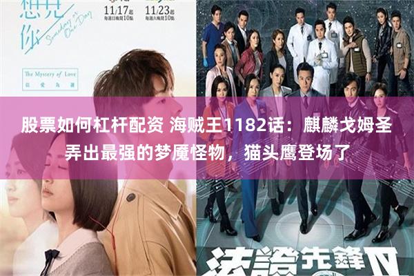 股票如何杠杆配资 海贼王1182话：麒麟戈姆圣弄出最强的梦魇怪物，猫头鹰登场了
