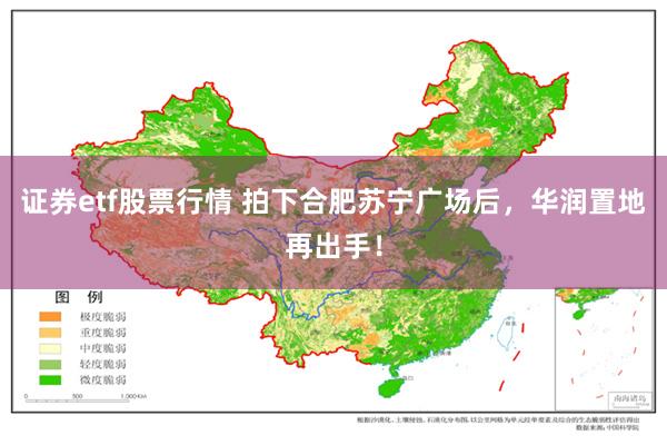 证券etf股票行情 拍下合肥苏宁广场后，华润置地再出手！